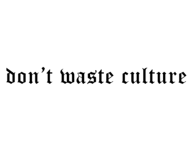 DON'T WASTE CULTURE